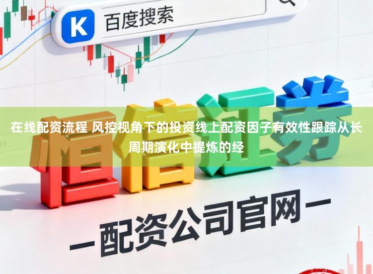 在线配资流程 风控视角下的投资线上配资因子有效性跟踪从长周期演化中提炼的经