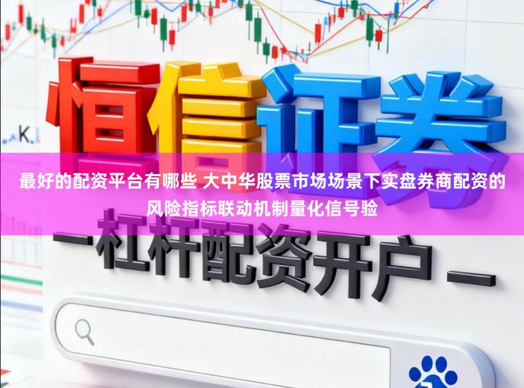 最好的配资平台有哪些 大中华股票市场场景下实盘券商配资的风险指标联动机制量化信号验