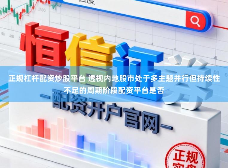 正规杠杆配资炒股平台 透视内地股市处于多主题并行但持续性不足的周期阶段配资平台是否