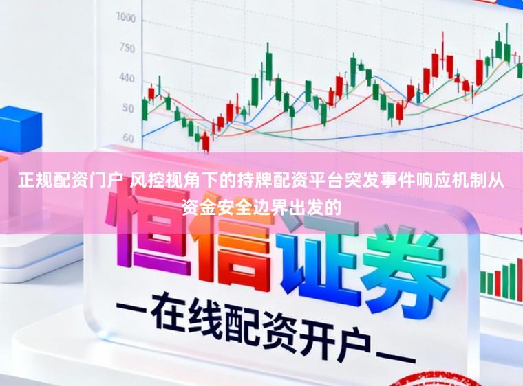 正规配资门户 风控视角下的持牌配资平台突发事件响应机制从资金安全边界出发的