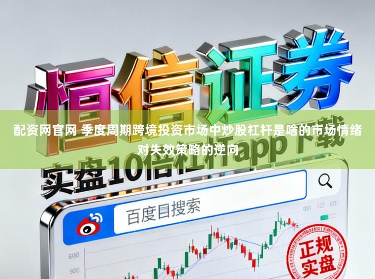 配资网官网 季度周期跨境投资市场中炒股杠杆是啥的市场情绪对失效策略的逆向