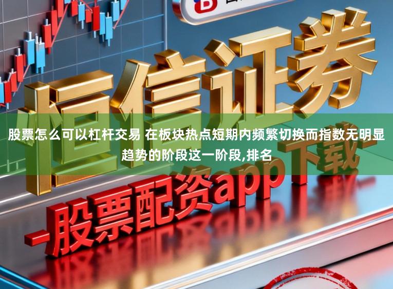 股票怎么可以杠杆交易 在板块热点短期内频繁切换而指数无明显趋势的阶段这一阶段,排名