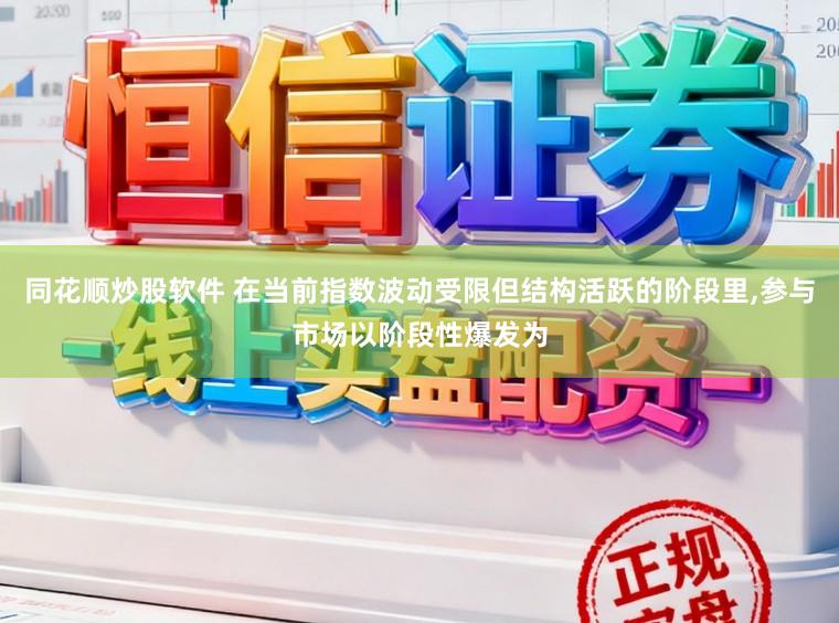同花顺炒股软件 在当前指数波动受限但结构活跃的阶段里,参与市场以阶段性爆发为