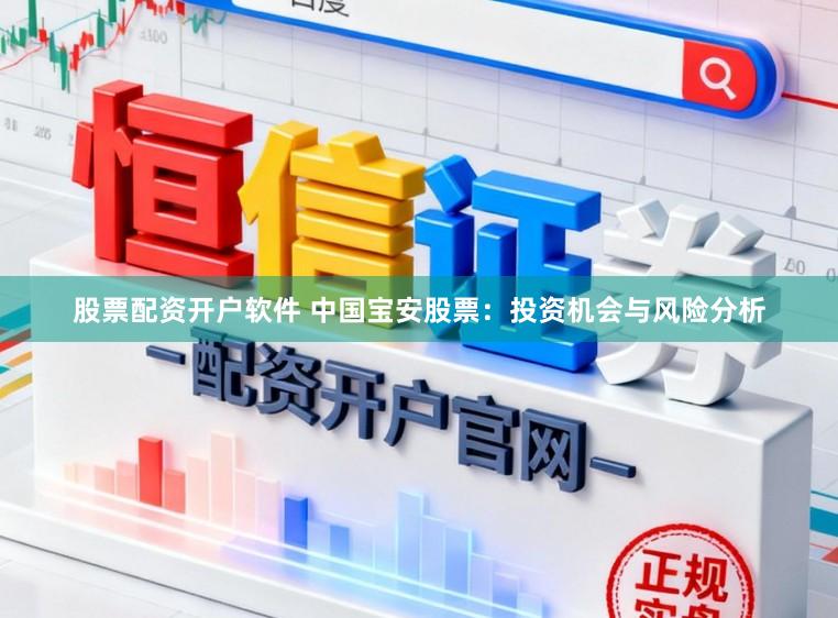 股票配资开户软件 中国宝安股票：投资机会与风险分析