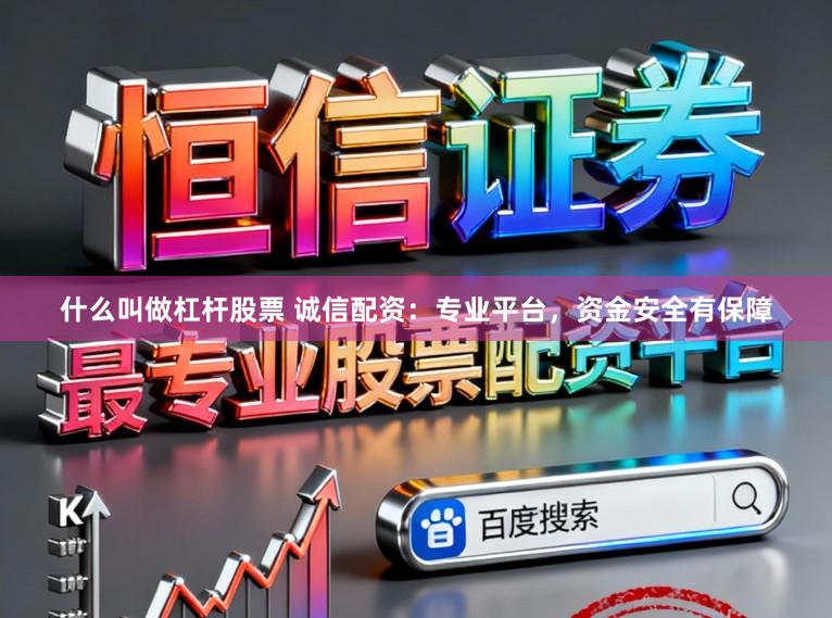 什么叫做杠杆股票 诚信配资：专业平台，资金安全有保障