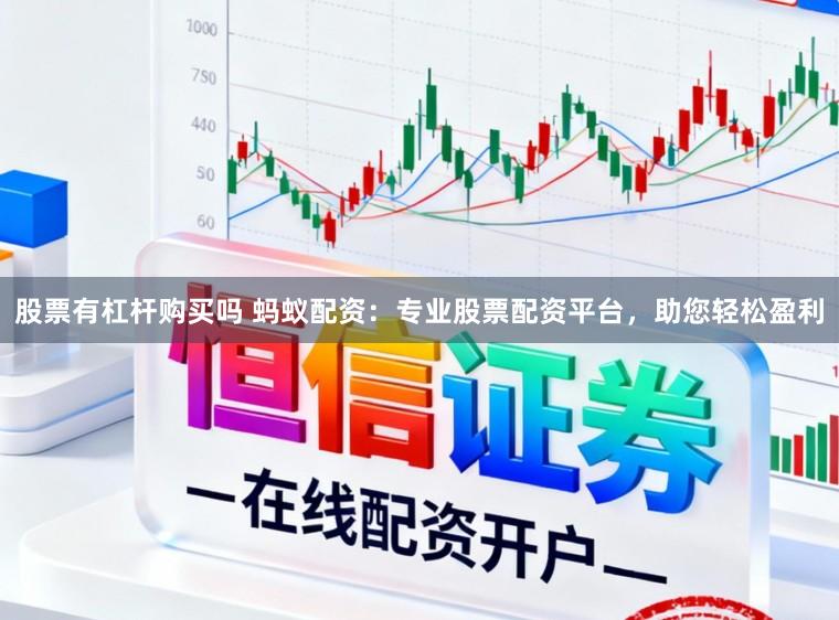 股票有杠杆购买吗 蚂蚁配资：专业股票配资平台，助您轻松盈利