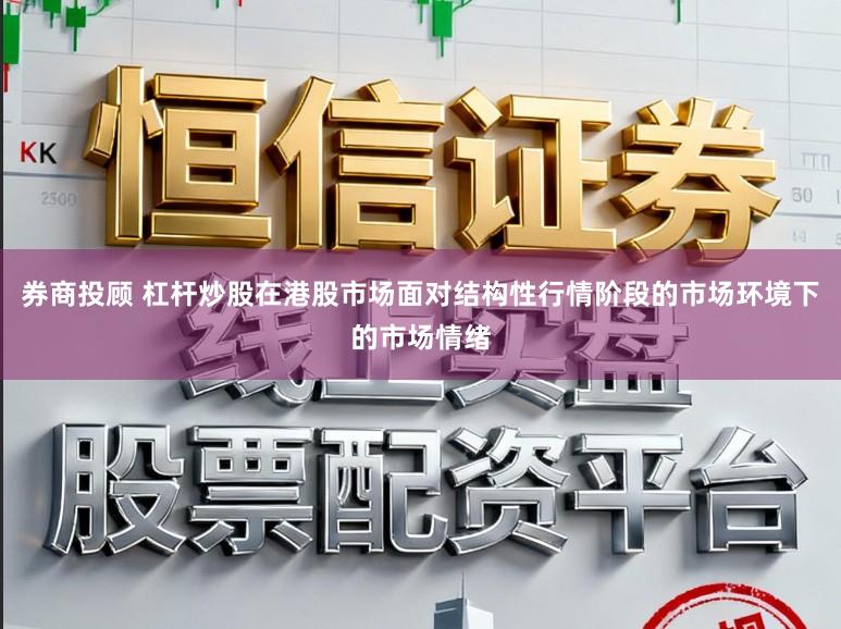 券商投顾 杠杆炒股在港股市场面对结构性行情阶段的市场环境下的市场情绪