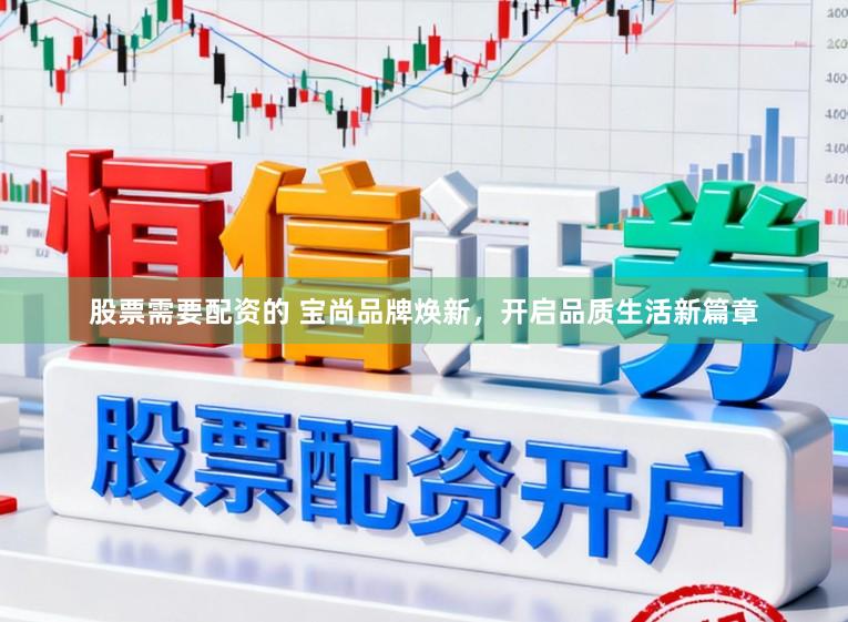 股票需要配资的 宝尚品牌焕新，开启品质生活新篇章