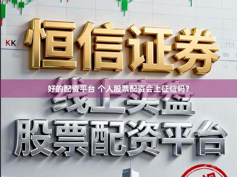好的配资平台 个人股票配资会上征信吗？