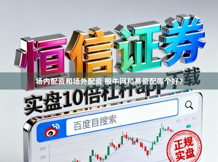 场内配资和场外配资 股牛网和易资配哪个好？