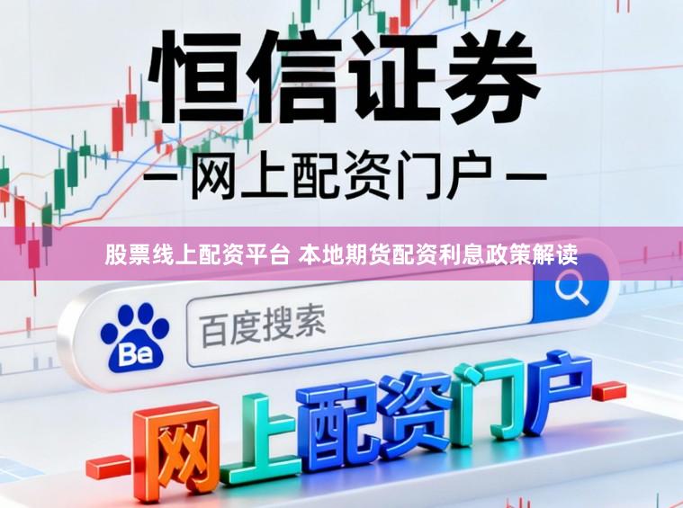 股票线上配资平台 本地期货配资利息政策解读