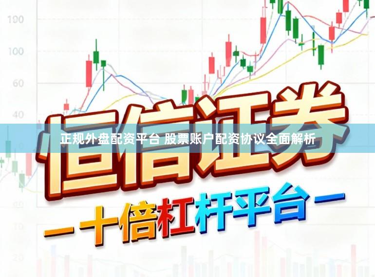 正规外盘配资平台 股票账户配资协议全面解析